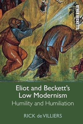 Eliot and Beckett's Low Modernism: Humility and Humiliation by de Villiers, Rick