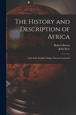 The History and Description of Africa: And of the Notable Things Therein Contained by Brown, Robert