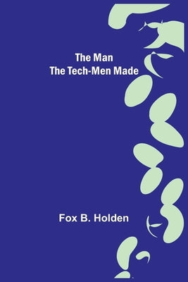 The Man the Tech-Men Made by B. Holden, Fox