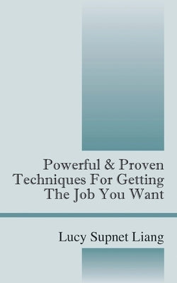 Powerful & Proven Techniques for Getting the Job You Want by Liang, Lucy Supnet