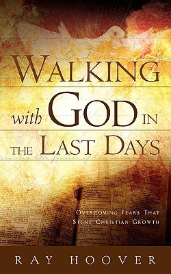 Walking with God in the Last Days by Hoover, Ray
