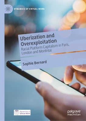 Uberization and Overexploitation: Racial Platform Capitalism in Paris, London and Montréal by Bernard, Sophie