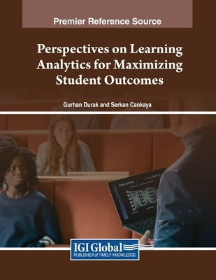 Perspectives on Learning Analytics for Maximizing Student Outcomes by Durak, G?rhan