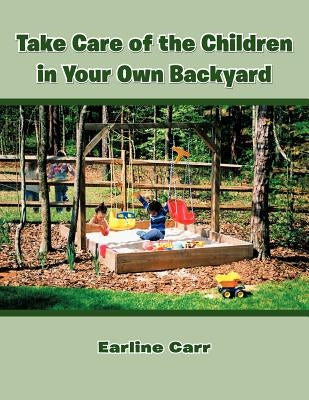 Take Care of the Children in Your Own Backyard by Carr, Earline