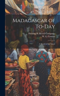 Madagascar of To-day: A Sketch of the Island by Cousins, W. E.