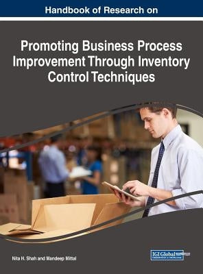 Handbook of Research on Promoting Business Process Improvement Through Inventory Control Techniques by Shah, Nita H.