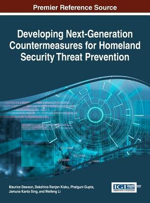 Developing Next-Generation Countermeasures for Homeland Security Threat Prevention by Dawson, Maurice