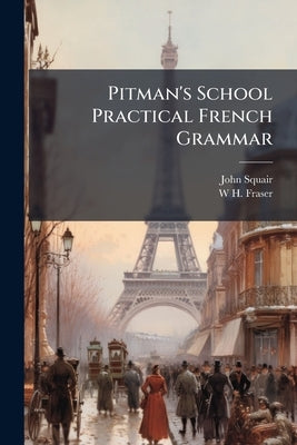 Pitman's School Practical French Grammar by Squair, John