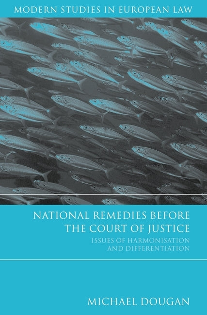 National Remedies Before the Court of Justice: Issues of Harmonisation and Differentiation by Dougan, Michael