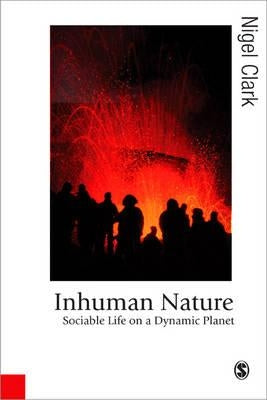 Inhuman Nature: Sociable Life on a Dynamic Planet by Clark, Nigel