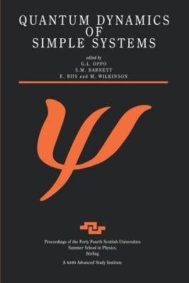 Quantum Dynamics of Simple Systems: Proceedings of the Forty Fourth Scottish Universities Summer School in Physics, Stirling, August 1994 by Oppo, G. L.