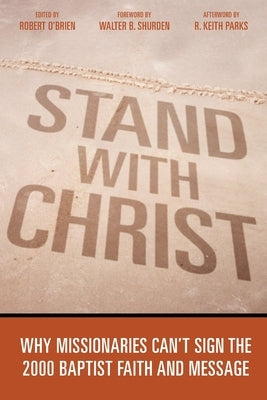 Stand With Christ: Why Missionaries Can't Sign The 2000 Baptist Faith And Message by O'Brien, Robert