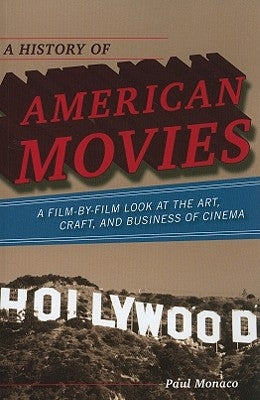 A History of American Movies: A Film-by-Film Look at the Art, Craft, and Business of Cinema by Monaco, Paul