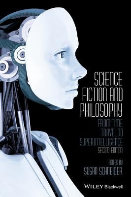 Science Fiction and Philosophy: From Time Travel to Superintelligence by Schneider, Susan