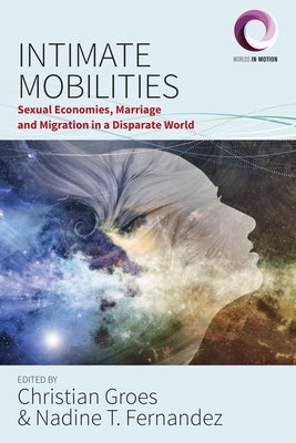 Intimate Mobilities: Sexual Economies, Marriage and Migration in a Disparate World by Groes, Christian