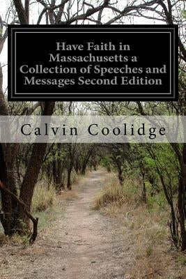 Have Faith in Massachusetts a Collection of Speeches and Messages Second Edition by Coolidge, Calvin