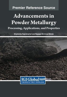 Advancements in Powder Metallurgy: Processing, Applications, and Properties by Rajendrachari, Shashanka