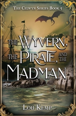 The Wyvern, the Pirate, and the Madman by Kemp, Lou