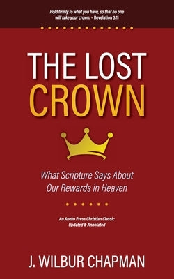 The Lost Crown: What Scripture Says About Our Rewards in Heaven by Chapman, J. Wilbur