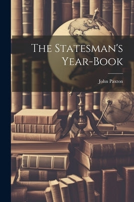 The Statesman's Year-book by Paxton, John