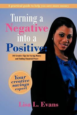 Turning a Negative into a Positive: 101 Creative Tips for Saving Money and Finding Financial Peace by Evans, Lisa L.
