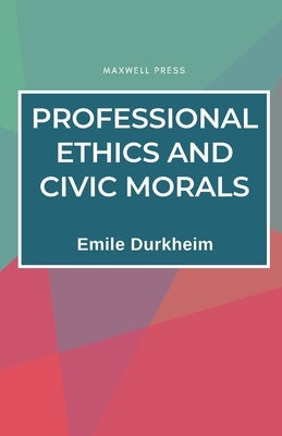 Professional Ethics and Civic Morals by Durkheim, Emile