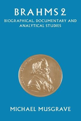 Brahms 2: Biographical, Documentary and Analytical Studies by Musgrave, Michael