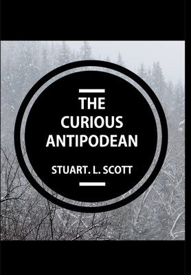 The Curious Antipodean: The Journal of a family side-tracked halfway between the Pacific Ocean and the Canadian Rockies. The highs and lows, a by Scott, Stuart Lyon