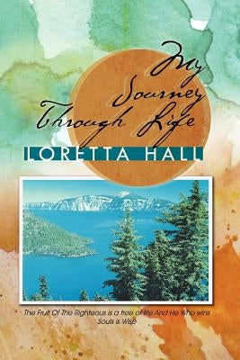 My Journey Through Life by Hall, Loretta