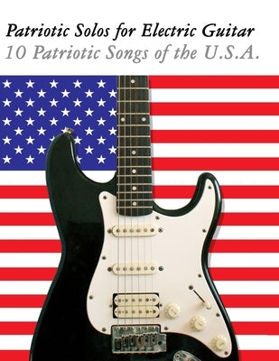 Patriotic Solos for Electric Guitar: 10 Patriotic Songs of the U.S.A. by Sam, Uncle