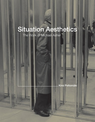 Situation Aesthetics: The Work of Michael Asher by Peltomaki, Kirsi