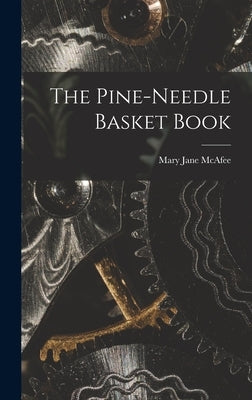 The Pine-Needle Basket Book by McAfee, Mary Jane