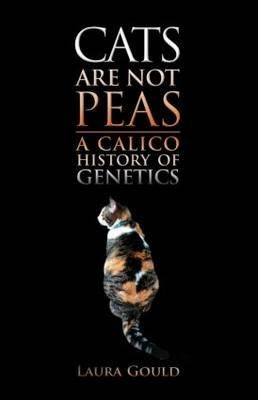 Cats Are Not Peas: A Calico History of Genetics, Second Edition by Gould, Laura
