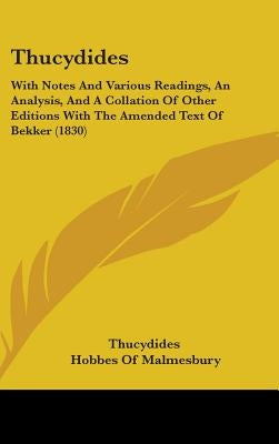 Thucydides: With Notes And Various Readings, An Analysis, And A Collation Of Other Editions With The Amended Text Of Bekker (1830) by Thucydides