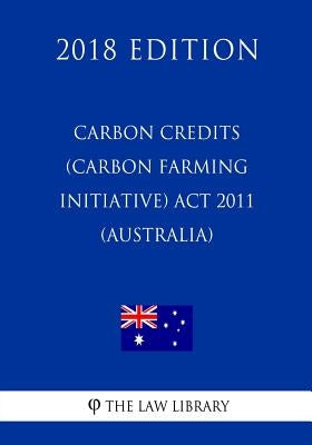 Carbon Credits (Carbon Farming Initiative) Act 2011 (Australia) (2018 Edition) by The Law Library