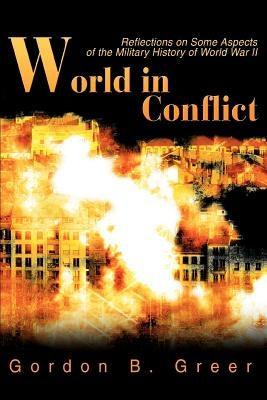 World in Conflict: Reflections on Some Aspects of the Military History of World War II by Greer, Gordon B.