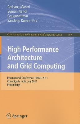 High Performance Architecture and Grid Computing: International Conference, HPAGC 2011, Chandigarh, India, July 19-20, 2011, Proceedings by Mantri, Archana