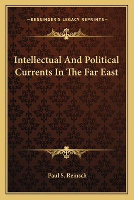 Intellectual And Political Currents In The Far East by Reinsch, Paul S.