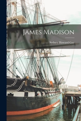 James Madison by Gay, Sydney Howard