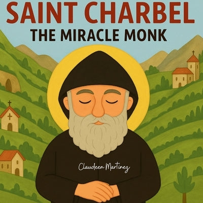 Saint Charbel: The Miracle Monk by Martinez