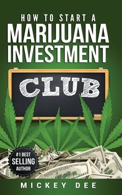 How To Start A Marijuana Investment Club by Dee, Mickey