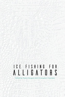 Ice Fishing for Alligators by Burgess, Peyton