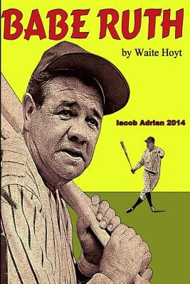Babe Ruth by Waite Hoyt by Adrian, Iacob