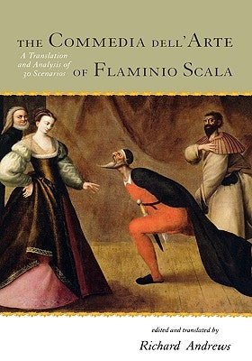 The Commedia Dell'arte of Flaminio Scala: A Translation and Analysis of 30 Scenarios by Andrews, Richard