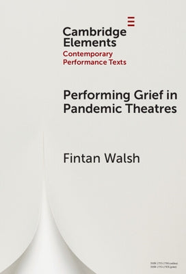 Performing Grief in Pandemic Theatres by Walsh, Fintan