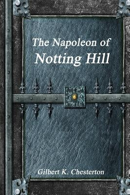 The Napoleon of Notting Hill by K. Chesterton, Gilbert