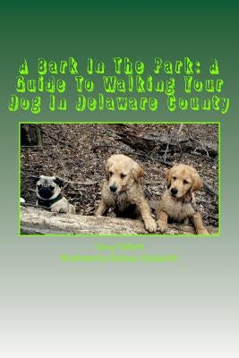 A Bark In The Park-A Guide For Walking Your Dog In Delaware County by Chesworth, Andrew