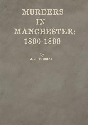 Murders in Manchester: 1890-1899 by Hilditch, Joseph