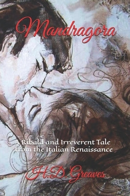Mandragora: A Ribald and Irreverent Tale from the Italian Renaissance by Greaves, H. D.