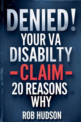 Denied: Your VA Disability Claim Why Veterans Get Denied and How to Fight Back by Hudson, Rob